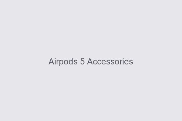 Airpods 5 Accessories