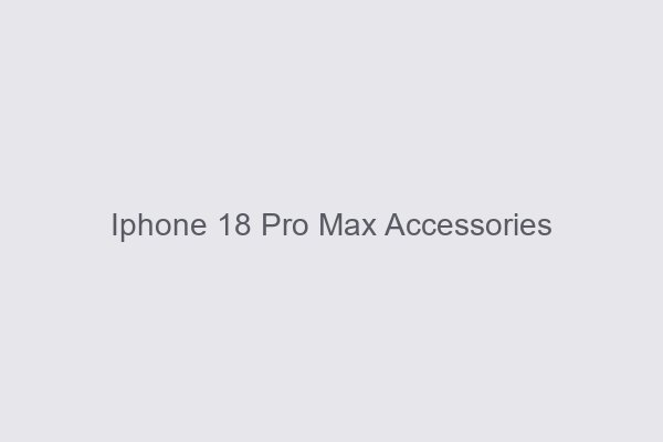 Iphone 18 Pro Max Accessories